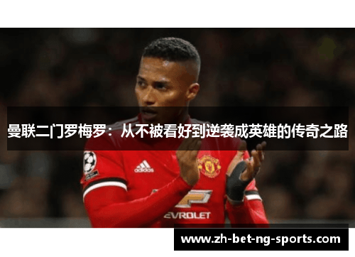 曼联二门罗梅罗：从不被看好到逆袭成英雄的传奇之路